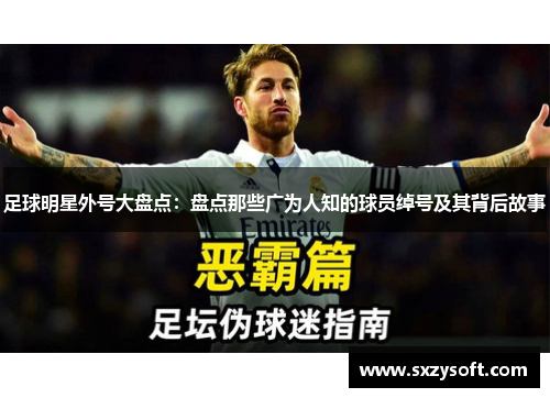 足球明星外号大盘点：盘点那些广为人知的球员绰号及其背后故事