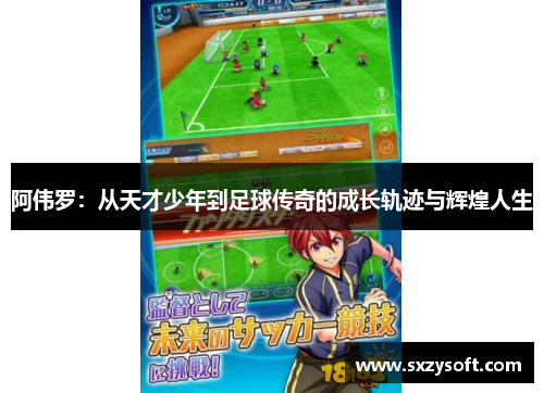 阿伟罗：从天才少年到足球传奇的成长轨迹与辉煌人生