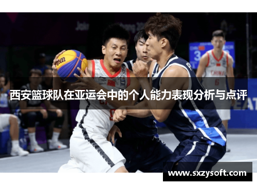 西安篮球队在亚运会中的个人能力表现分析与点评