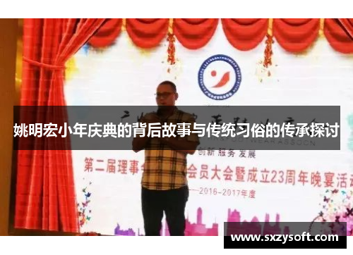 姚明宏小年庆典的背后故事与传统习俗的传承探讨