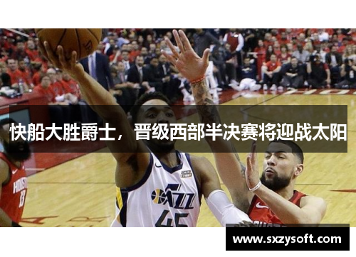 快船大胜爵士，晋级西部半决赛将迎战太阳
